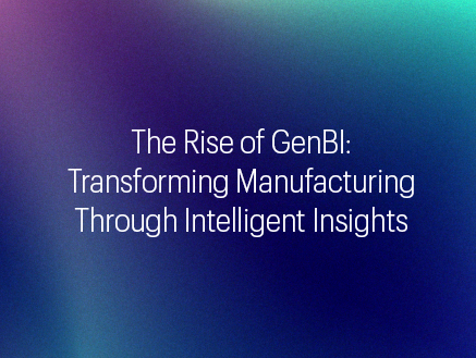 The Rise of GenBI: Transforming Manufacturing Through Intelligent Insights