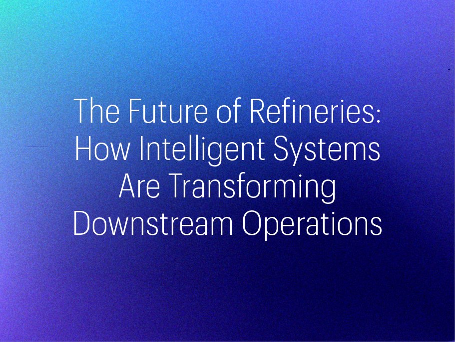 The Future of Refineries: How Intelligent Systems Are Transforming Downstream Operations