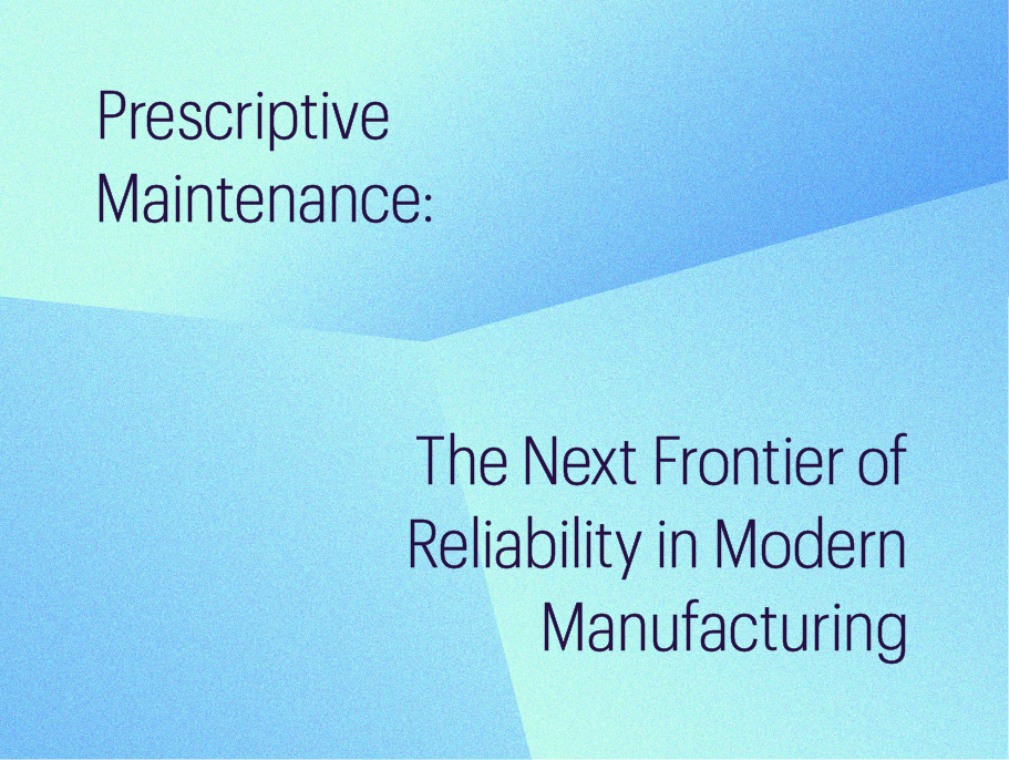 Prescriptive Maintenance: The Next Frontier of Reliability in Modern Manufacturing