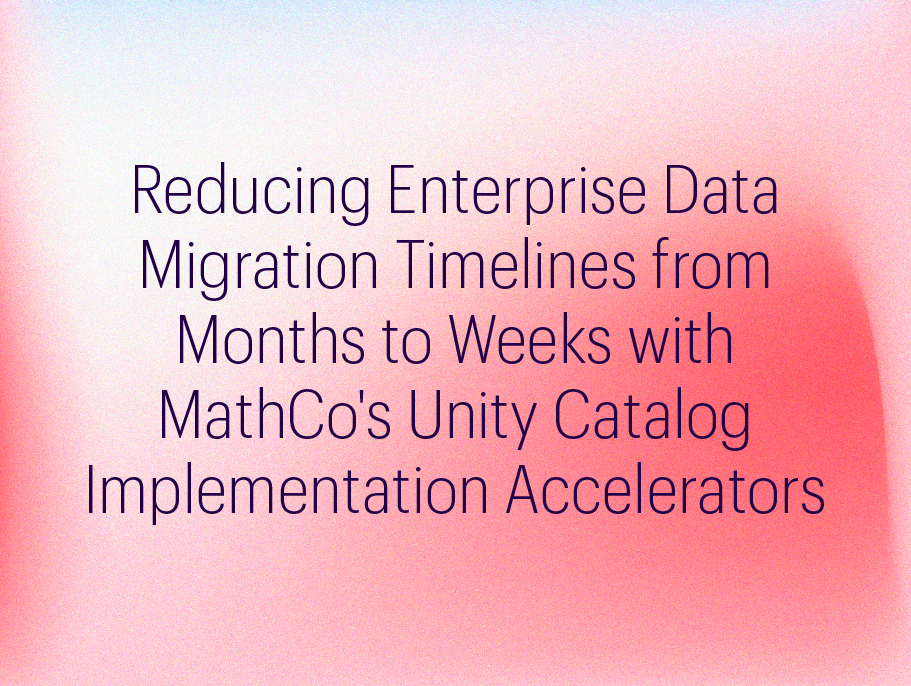 Databricks Article - Reducing Enterprise Data Migration Timelines from Months to Weeks with MathCo's Unity Catalog Implementation Accelerators